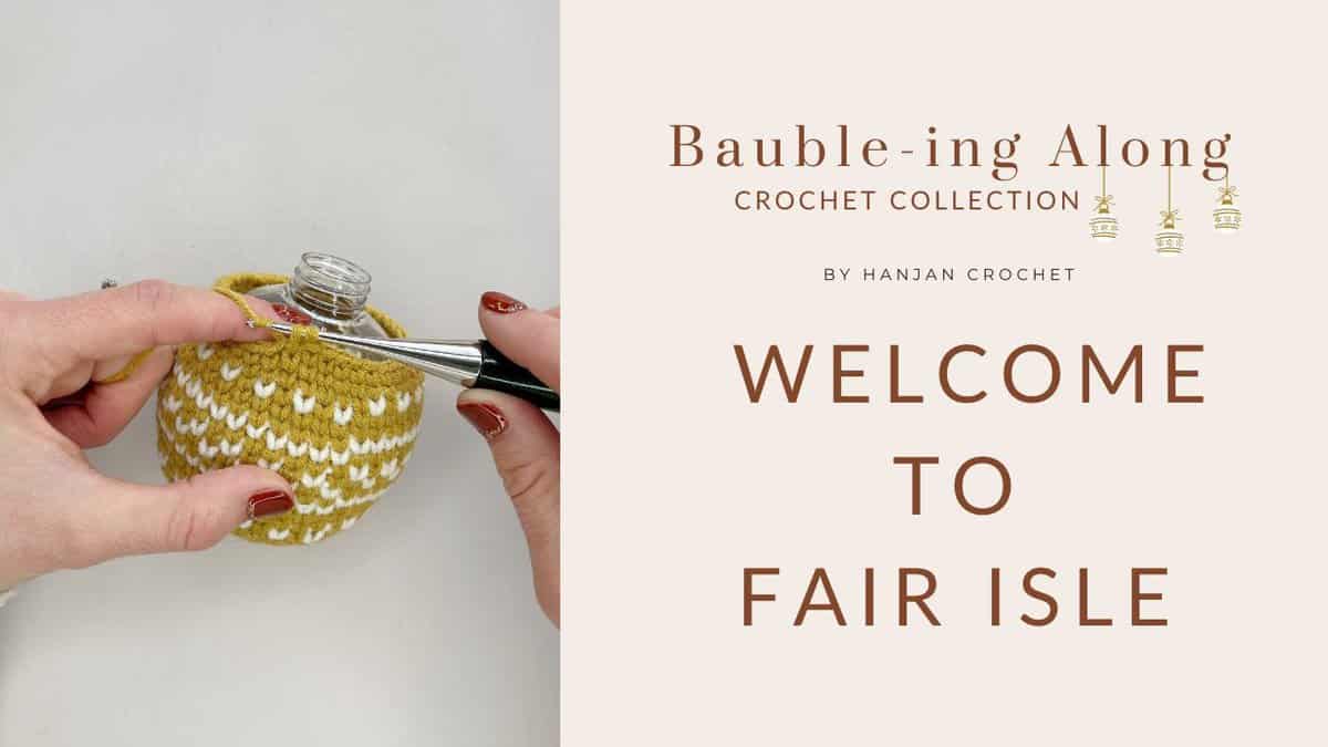 Hands crochet a yellow and white bauble, with the text "Bauble-ing Along Crochet Collection by Hanjan Crochet, Welcome to Fair Isle," showcasing a beautiful mosaic crochet bauble.