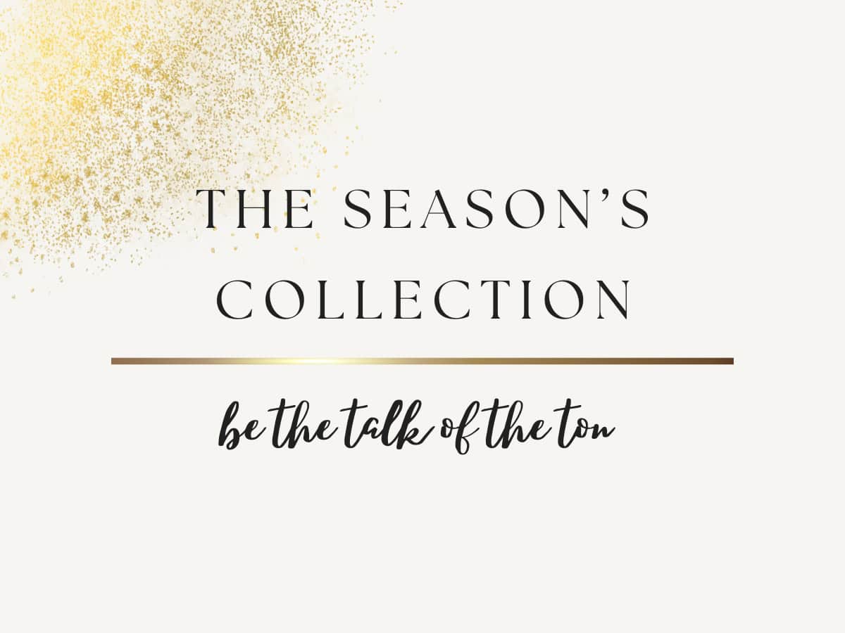 A promotional image with text: "THE SEASON'S COLLECTION" and "be the talk of the ton" on a white background with a splash of gold glitter in the top left corner.